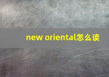 new oriental怎么读